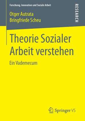 Theorie Sozialer Arbeit verstehen: Ein Vademecum de Otger Autrata