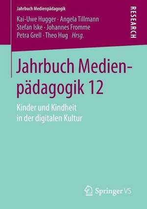 Jahrbuch Medienpädagogik 12: Kinder und Kindheit in der digitalen Kultur de Kai-Uwe Hugger