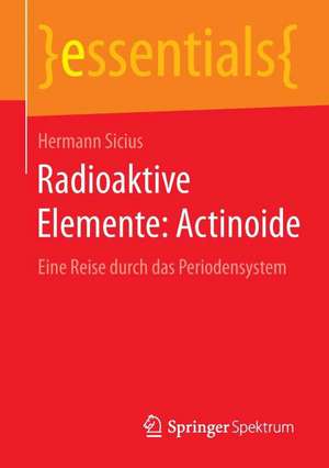 Radioaktive Elemente: Actinoide: Eine Reise durch das Periodensystem de Hermann Sicius