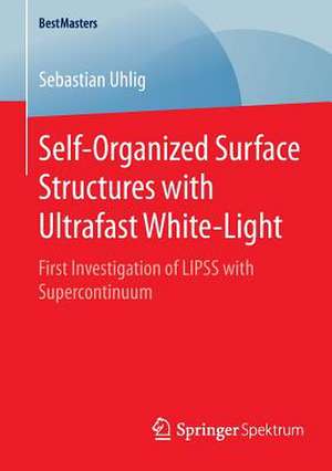 Self-Organized Surface Structures with Ultrafast White-Light: First Investigation of LIPSS with Supercontinuum de Sebastian Uhlig