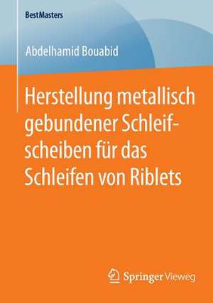 Herstellung metallisch gebundener Schleifscheiben für das Schleifen von Riblets de Abdelhamid Bouabid