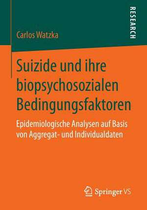 Suizide und ihre biopsychosozialen Bedingungsfaktoren: Epidemiologische Analysen auf Basis von Aggregat- und Individualdaten de Carlos Watzka