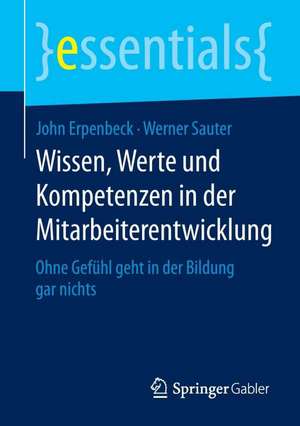 Wissen, Werte und Kompetenzen in der Mitarbeiterentwicklung: Ohne Gefühl geht in der Bildung gar nichts de John Erpenbeck