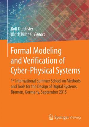 Formal Modeling and Verification of Cyber-Physical Systems: 1st International Summer School on Methods and Tools for the Design of Digital Systems, Bremen, Germany, September 2015 de Rolf Drechsler