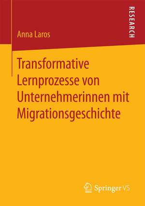 Transformative Lernprozesse von Unternehmerinnen mit Migrationsgeschichte de Anna Laros