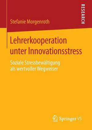 Lehrerkooperation unter Innovationsstress: Soziale Stressbewältigung als wertvoller Wegweiser de Stefanie Morgenroth