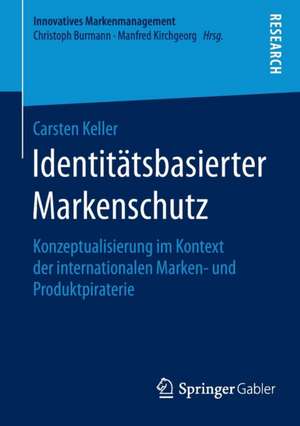 Identitätsbasierter Markenschutz: Konzeptualisierung im Kontext der internationalen Marken- und Produktpiraterie de Carsten Keller