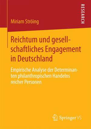 Reichtum und gesellschaftliches Engagement in Deutschland: Empirische Analyse der Determinanten philanthropischen Handelns reicher Personen de Miriam Ströing