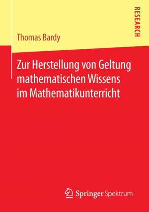 Zur Herstellung von Geltung mathematischen Wissens im Mathematikunterricht de Thomas Bardy