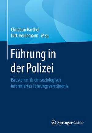 Führung in der Polizei: Bausteine für ein soziologisch informiertes Führungsverständnis de Christian Barthel