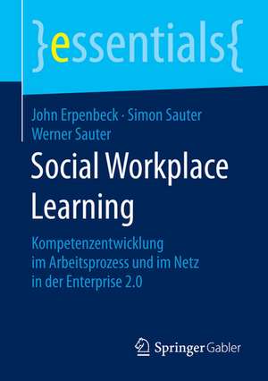 Social Workplace Learning: Kompetenzentwicklung im Arbeitsprozess und im Netz in der Enterprise 2.0 de John Erpenbeck