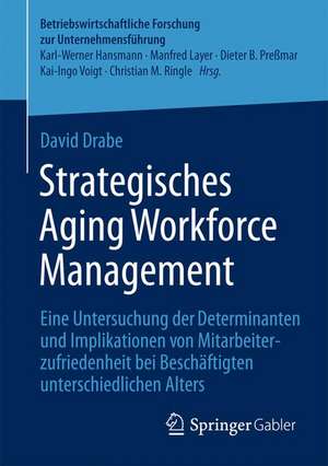 Strategisches Aging Workforce Management: Eine Untersuchung der Determinanten und Implikationen von Mitarbeiterzufriedenheit bei Beschäftigten unterschiedlichen Alters de David Drabe