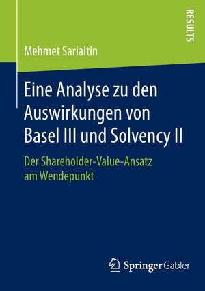 Eine Analyse zu den Auswirkungen von Basel III und Solvency II: Der Shareholder-Value-Ansatz am Wendepunkt de Mehmet Sarialtin