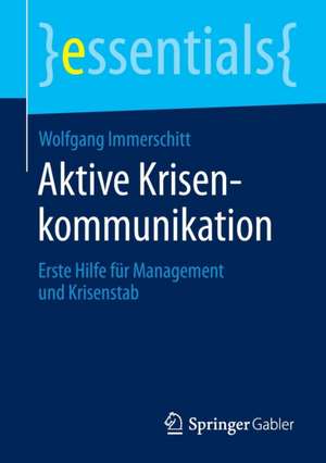 Aktive Krisenkommunikation: Erste Hilfe für Management und Krisenstab de Wolfgang Immerschitt