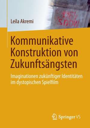 Kommunikative Konstruktion von Zukunftsängsten: Imaginationen zukünftiger Identitäten im dystopischen Spielfilm de Leila Akremi