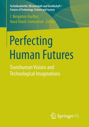 Perfecting Human Futures: Transhuman Visions and Technological Imaginations de J. Benjamin Hurlbut