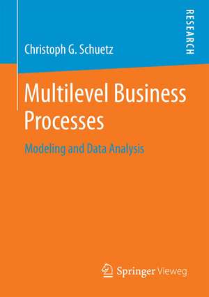 Multilevel Business Processes: Modeling and Data Analysis de Christoph G. Schuetz