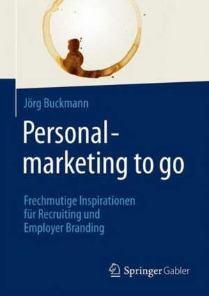 Personalmarketing to go: Frechmutige Inspirationen für Recruiting und Employer Branding de Jörg Buckmann