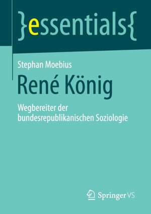 René König: Wegbereiter der bundesrepublikanischen Soziologie de Stephan Moebius