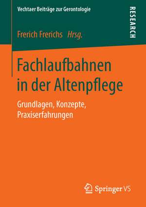 Fachlaufbahnen in der Altenpflege: Grundlagen, Konzepte, Praxiserfahrungen de Frerich Frerichs