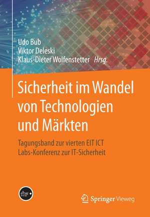 Sicherheit im Wandel von Technologien und Märkten: Tagungsband zur vierten EIT ICT Labs-Konferenz zur IT-Sicherheit de Udo Bub