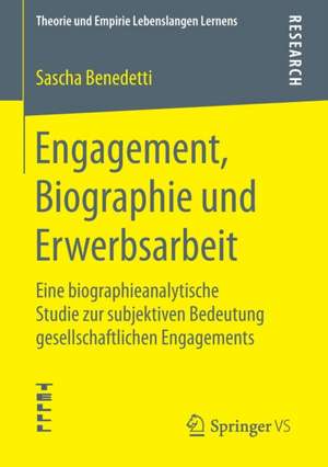 Engagement, Biographie und Erwerbsarbeit: Eine biographieanalytische Studie zur subjektiven Bedeutung gesellschaftlichen Engagements de Sascha Benedetti