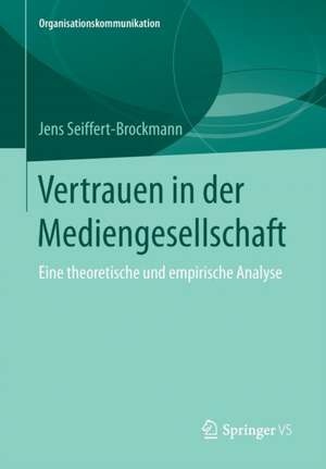 Vertrauen in der Mediengesellschaft: Eine theoretische und empirische Analyse de Jens Seiffert-Brockmann