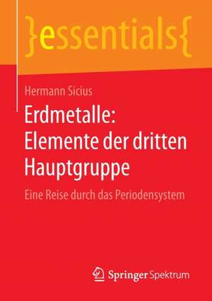 Erdmetalle: Elemente der dritten Hauptgruppe: Eine Reise durch das Periodensystem de Hermann Sicius