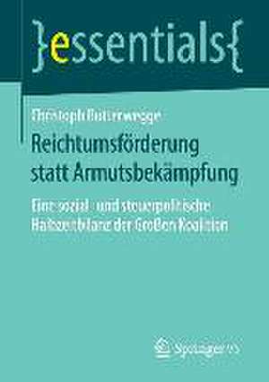 Reichtumsförderung statt Armutsbekämpfung: Eine sozial- und steuerpolitische Halbzeitbilanz der Großen Koalition de Christoph Butterwegge