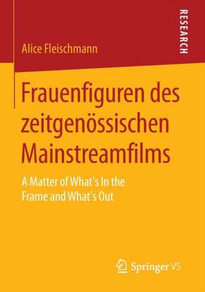 Frauenfiguren des zeitgenössischen Mainstreamfilms: A Matter of What’s In the Frame and What’s Out de Alice Fleischmann