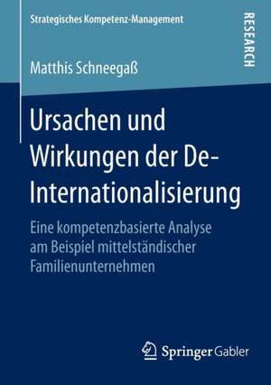 Ursachen und Wirkungen der De-Internationalisierung: Eine kompetenzbasierte Analyse am Beispiel mittelständischer Familienunternehmen de Matthis Schneegaß