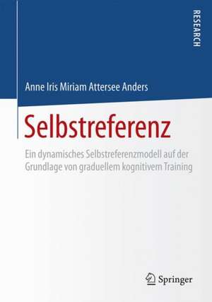 Selbstreferenz: Ein dynamisches Selbstreferenzmodell auf der Grundlage von graduellem kognitivem Training de Anne Iris Miriam Attersee Anders