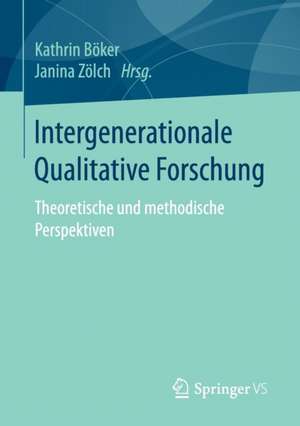 Intergenerationale Qualitative Forschung: Theoretische und methodische Perspektiven de Kathrin Böker