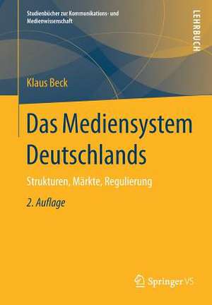 Das Mediensystem Deutschlands: Strukturen, Märkte, Regulierung de Klaus Beck