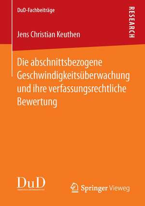 Die abschnittsbezogene Geschwindigkeitsüberwachung und ihre verfassungsrechtliche Bewertung de Jens Christian Keuthen