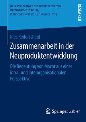 Zusammenarbeit in der Neuproduktentwicklung: Die Bedeutung von Macht aus einer intra- und interorganisationalen Perspektive de Ines Reiferscheid