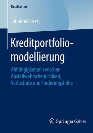 Kreditportfoliomodellierung : Abhängigkeiten zwischen Ausfallwahrscheinlichkeit, Verlustrate und Forderungshöhe de Johanna Eckert