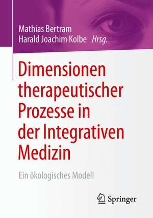 Dimensionen therapeutischer Prozesse in der Integrativen Medizin: Ein ökologisches Modell de Mathias Bertram