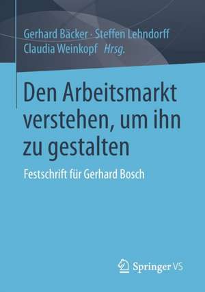 Den Arbeitsmarkt verstehen, um ihn zu gestalten: Festschrift für Gerhard Bosch de Gerhard Bäcker