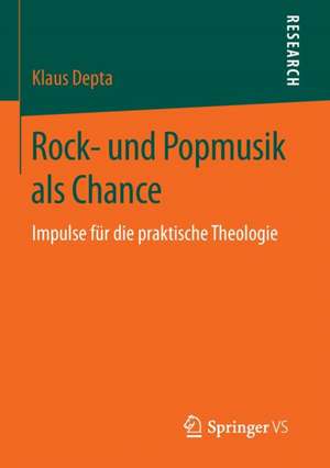 Rock- und Popmusik als Chance: Impulse für die praktische Theologie de Klaus Depta