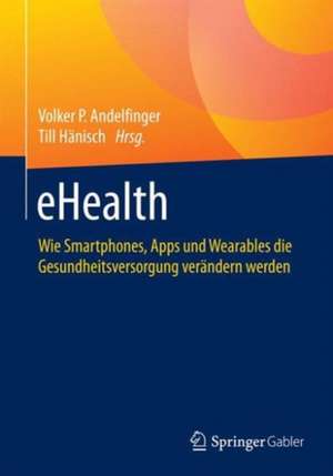 eHealth: Wie Smartphones, Apps und Wearables die Gesundheitsversorgung verändern werden de Volker P. Andelfinger