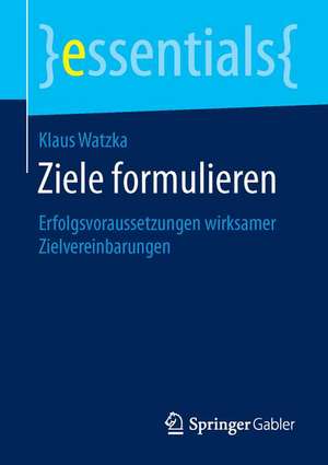 Ziele formulieren: Erfolgsvoraussetzungen wirksamer Zielvereinbarungen de Klaus Watzka