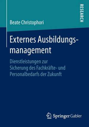 Externes Ausbildungsmanagement: Dienstleistungen zur Sicherung des Fachkräfte- und Personalbedarfs der Zukunft de Beate Christophori