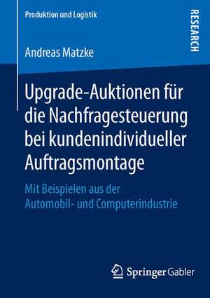 Upgrade-Auktionen für die Nachfragesteuerung bei kundenindividueller Auftragsmontage: Mit Beispielen aus der Automobil- und Computerindustrie de Andreas Matzke