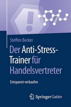 Der Anti-Stress-Trainer für Handelsvertreter: Entspannt verkaufen de Steffen Becker