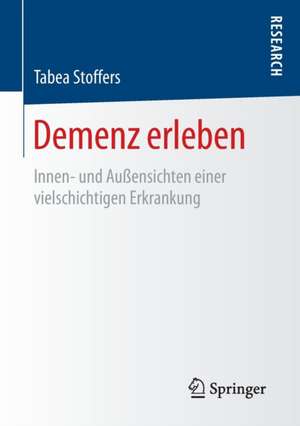 Demenz erleben : Innen- und Außensichten einer vielschichtigen Erkrankung de Tabea Stoffers