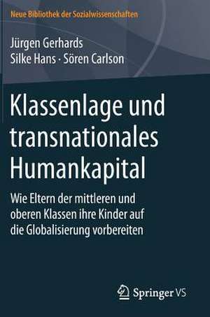 Klassenlage und transnationales Humankapital: Wie Eltern der mittleren und oberen Klassen ihre Kinder auf die Globalisierung vorbereiten de Jürgen Gerhards