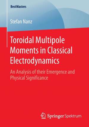 Toroidal Multipole Moments in Classical Electrodynamics: An Analysis of their Emergence and Physical Significance de Stefan Nanz