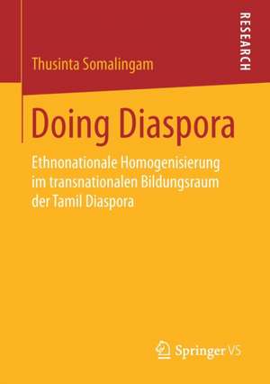 Doing Diaspora: Ethnonationale Homogenisierung im transnationalen Bildungsraum der Tamil Diaspora de Thusinta Somalingam