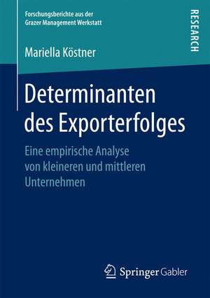 Determinanten des Exporterfolges: Eine empirische Analyse von kleineren und mittleren Unternehmen de Mariella Köstner